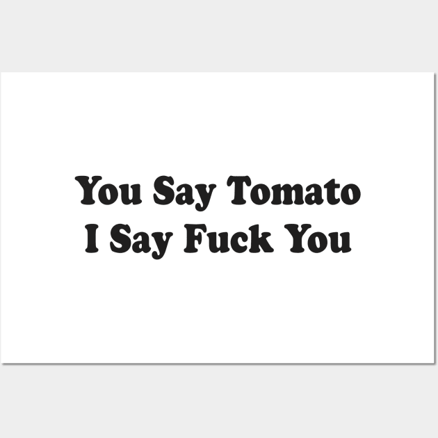 You Say Tomato I Say Fuck You Wall Art by TheCosmicTradingPost